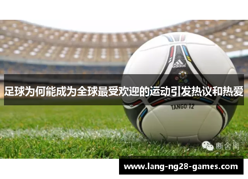 足球为何能成为全球最受欢迎的运动引发热议和热爱
