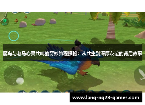魔鸟与老马心灵共鸣的奇妙旅程探秘:从共生到深厚友谊的背后故事 魔鸟与老马心灵共鸣的奇妙旅程探秘:从共生到深厚友谊的背后故事