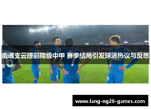 南通支云提前降级中甲 赛季结局引发球迷热议与反思 南通支云提前降级中甲 赛季结局引发球迷热议与反思